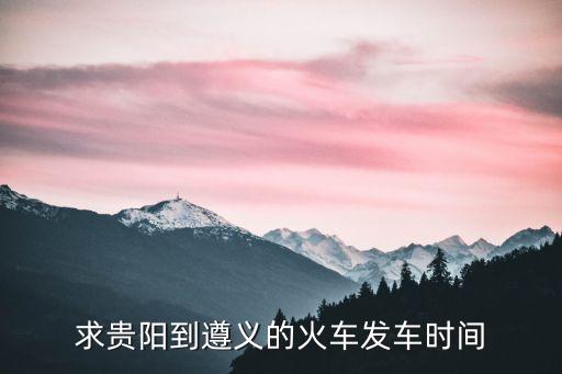 求貴陽到遵義的火車發車時間