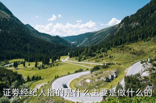 證券經紀人，證劵經紀人指的是什么主要是做什么的