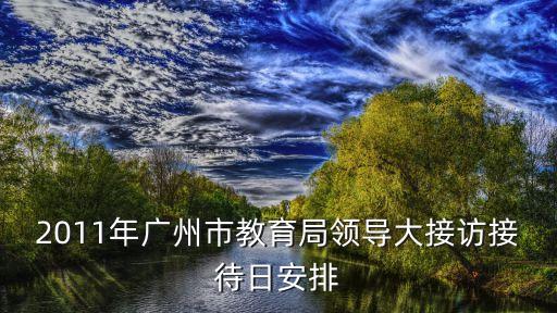 2011年廣州市教育局領導大接訪接待日安排