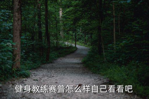 健身教練賽普怎么樣自己看看吧