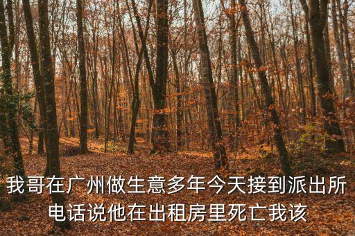 廣州岑村小伙出租屋猝死，我哥在廣州做生意多年今天接到派出所電話說他在出租房里死亡我該