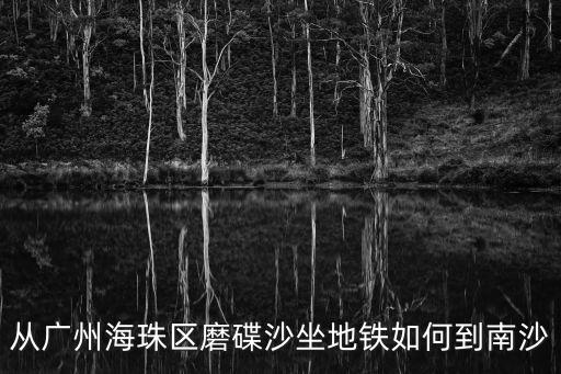 磨碟沙至廣州南站，從廣州海珠區(qū)磨碟沙坐地鐵如何到南沙