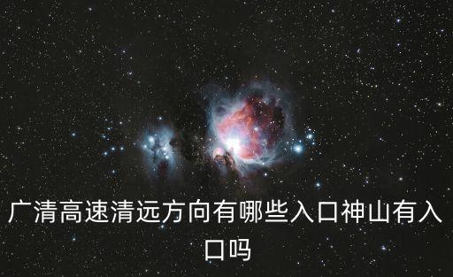 廣清高速清遠(yuǎn)方向有哪些入口神山有入口嗎