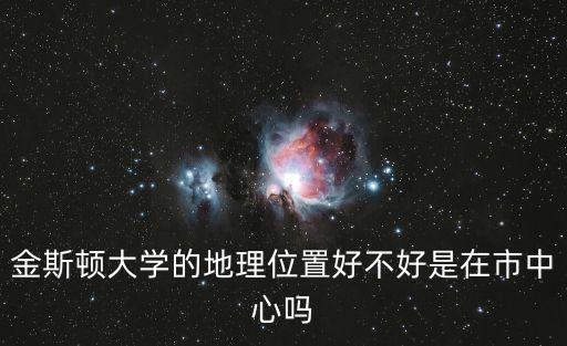 金斯頓大學的地理位置好不好是在市中心嗎