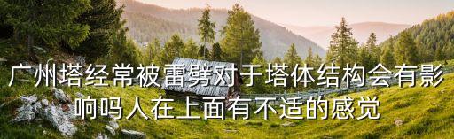 廣州塔經(jīng)常被雷劈對于塔體結(jié)構(gòu)會有影響嗎人在上面有不適的感覺