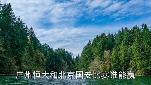 廣州恒大和北京國(guó)安比賽誰(shuí)能贏(yíng)
