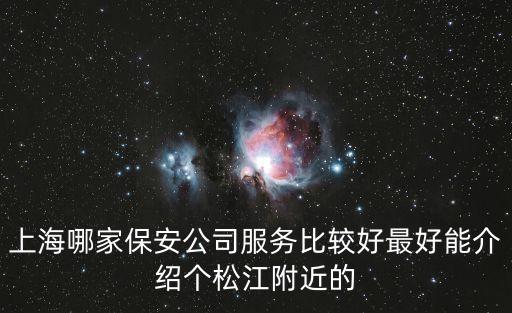 上海哪家保安公司服務(wù)比較好最好能介紹個(gè)松江附近的