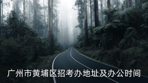 廣州市黃埔區招考辦地址及辦公時間