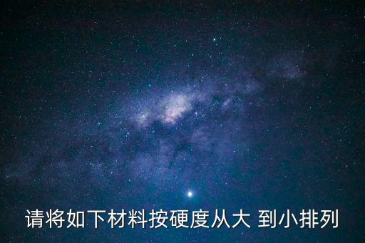 上海市凸型塑料支腿墊板廠，請將如下材料按硬度從大 到小排列