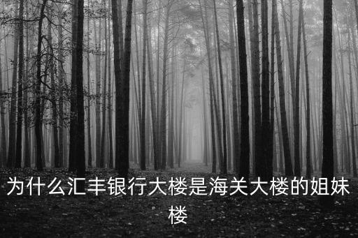 為什么匯豐銀行大樓是海關大樓的姐妹樓