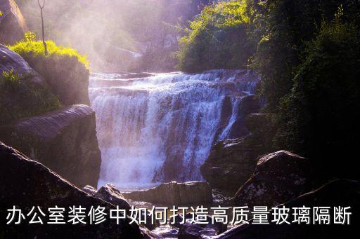 辦公室裝修中如何打造高質(zhì)量玻璃隔斷