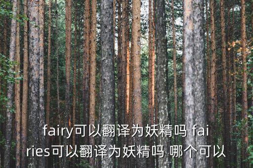 fairy可以翻譯為妖精嗎 fairies可以翻譯為妖精嗎 哪個可以