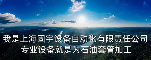 上海市沖壓連線全自動化，我是上海固宇設備自動化有限責任公司 專業設備就是為石油套管加工