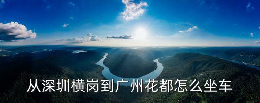 從深圳橫崗到廣州花都怎么坐車