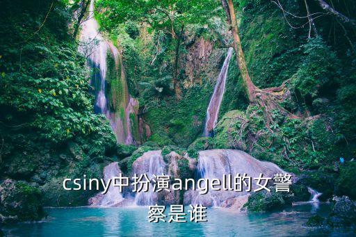 csiny中扮演angell的女警察是誰