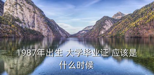 1987年出生 大學畢業證 應該是什么時候