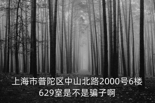 上海市普陀區(qū)中山北路2000號(hào)6樓629室是不是騙子啊
