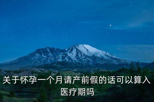 關于懷孕一個月請產前假的話可以算入醫療期嗎