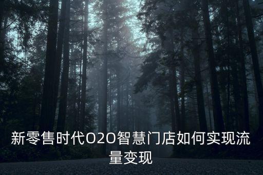 新零售時代O2O智慧門店如何實現流量變現