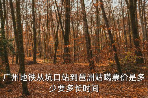 廣州地鐵從坑口站到琶洲站噶票價是多少要多長時間