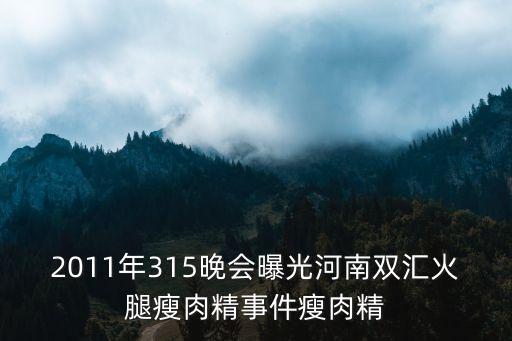 2011年315晚會曝光河南雙匯火腿瘦肉精事件瘦肉精