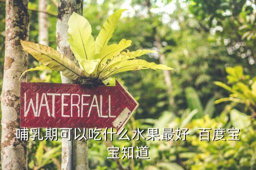 哺乳期吃什么水果，哺乳期能吃什么水果哺乳期吃水果