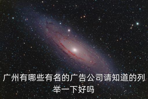 廣州有哪些有名的廣告公司請知道的列舉一下好嗎