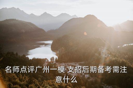 名師點評廣州一模 支招后期備考需注意什么