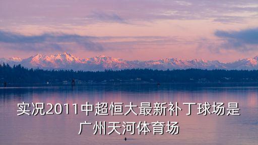 實況2011中超恒大最新補丁球場是廣州天河體育場