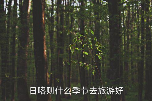 日喀則什么季節去旅游好