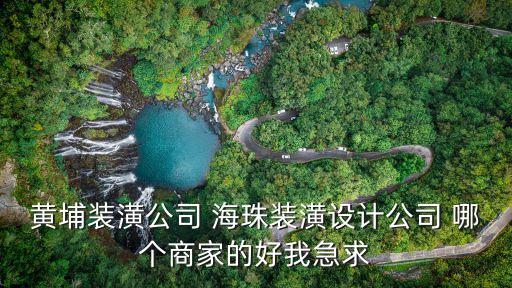 黃埔裝潢公司 海珠裝潢設計公司 哪個商家的好我急求