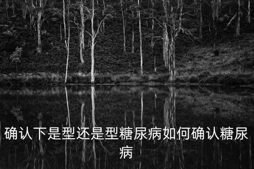 確認下是型還是型糖尿病如何確認糖尿病