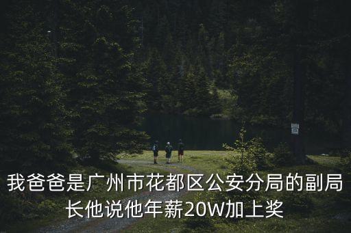 我爸爸是廣州市花都區公安分局的副局長他說他年薪20W加上獎