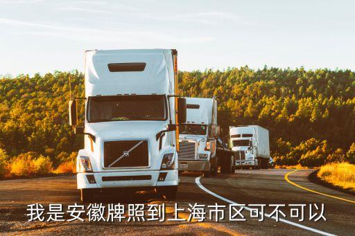 阜陽的車牌號能進(jìn)上海市區(qū)嗎，零時牌照寫著安徽至上海區(qū)域內(nèi)行駛可以進(jìn)上海市區(qū)嗎