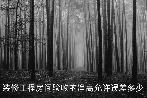 裝修工程房間驗收的凈高允許誤差多少