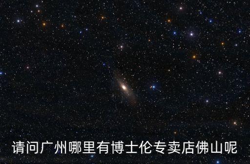 請問廣州哪里有博士倫專賣店佛山呢