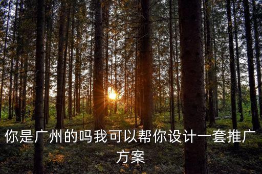 推廣方案廣州拾星傳播，你是廣州的嗎我可以幫你設(shè)計一套推廣方案