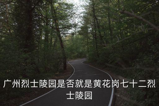 廣州烈士陵園是否就是黃花崗七十二烈士陵園