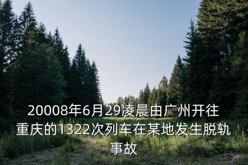 20008年6月29凌晨由廣州開(kāi)往重慶的1322次列車(chē)在某地發(fā)生脫軌事故
