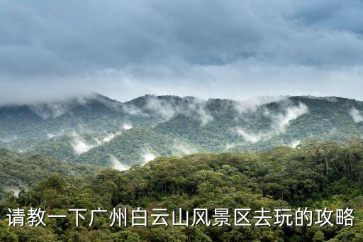 請教一下廣州白云山風景區去玩的攻略