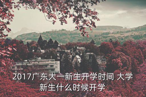 2017廣東大一新生開學時間 大學新生什么時候開學
