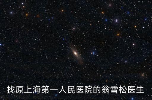 找原上海第一人民醫院的翁雪松醫生