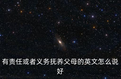 有責任或者義務撫養父母的英文怎么說好
