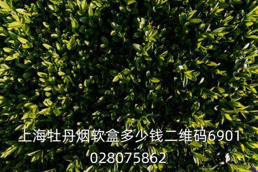 上海牡丹煙軟盒多少錢二維碼6901028075862