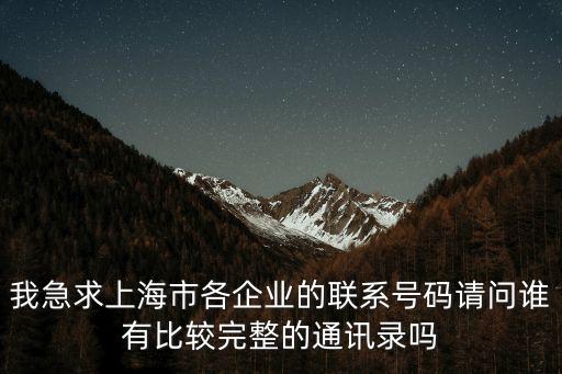 我急求上海市各企業的聯系號碼請問誰有比較完整的通訊錄嗎