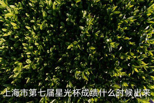 上海市plc星光杯，上海市第七屆星光杯成績什么時候出來