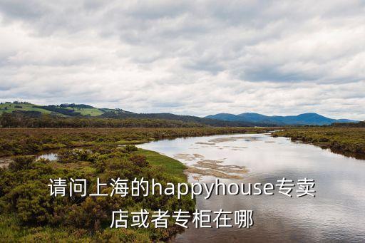 請問上海的happyhouse專賣店或者專柜在哪