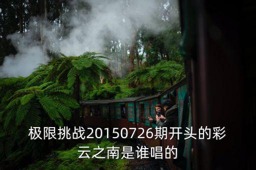 極限挑戰(zhàn)20150726期開頭的彩云之南是誰唱的