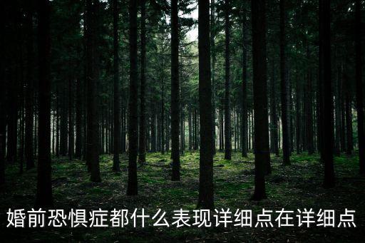 婚前恐懼癥的表現，婚前恐懼癥都什么表現詳細點在詳細點
