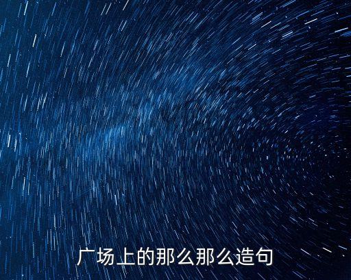廣場造句，用廣場噴泉花壇造句
